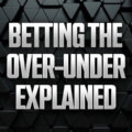 What Is the Over Under in Sports Betting? Totals Explained